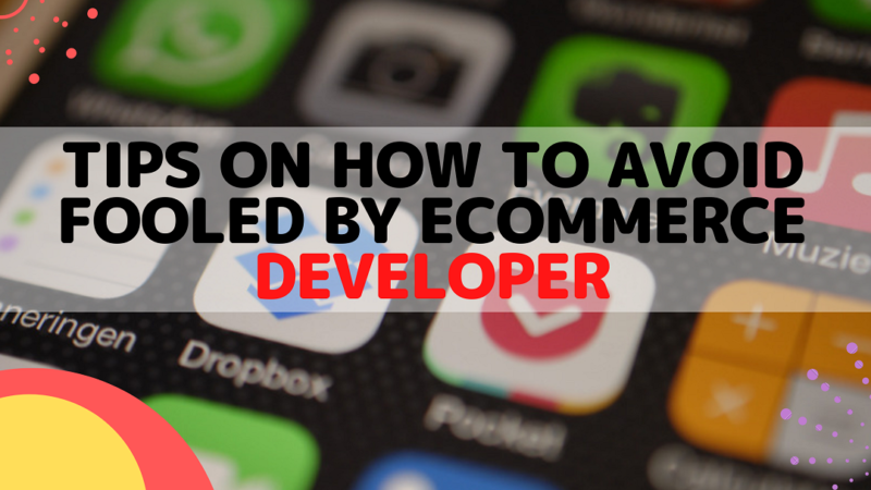 Tips on How to Avoid Fooled by Ecommerce Developer